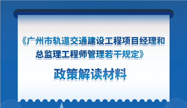 【一圖讀懂】《廣州市軌道交通建設工程項目經理和總監理工程師管理若干規定》的解讀