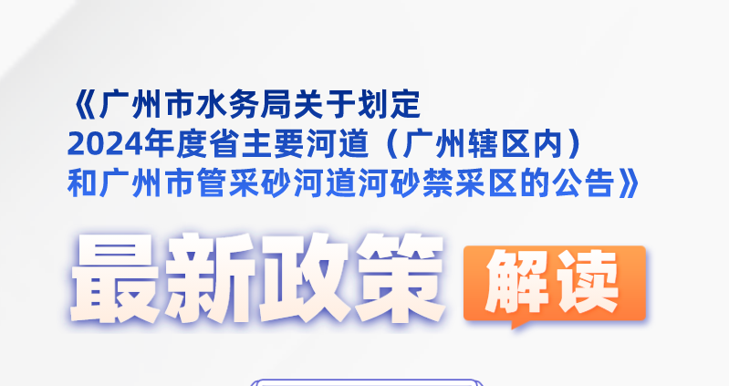 【一圖讀懂】《廣州市水務局關于劃定2024年度省主要河道（廣州轄區內）和廣州市管采砂河道河砂禁采區的公告》政策解讀