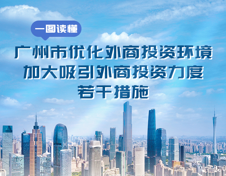 【一圖讀懂】《廣州市優(yōu)化外商投資環(huán)境加大吸引外商投資力度若干措施》